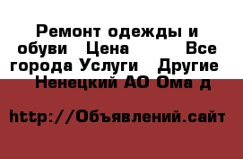 Ремонт одежды и обуви › Цена ­ 100 - Все города Услуги » Другие   . Ненецкий АО,Ома д.